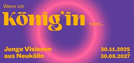 Wenn ich König*in wäre... Eine Freifläche der Bürgerstiftung Neukölln